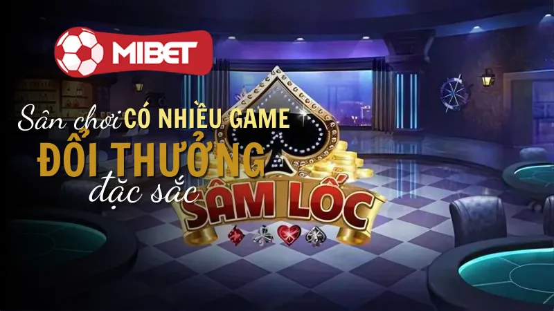 Tìm hiểu khái quát về game bài Sâm Lốc Mibet