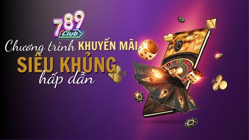 Chương trình khuyến mãi và ưu đãi hấp dẫn tại 789Club