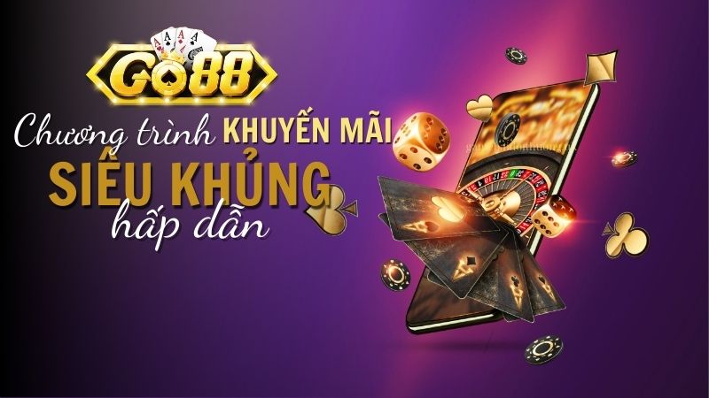 Ưu đãi và khuyến mãi cực khủng dành cho thành viên Go88