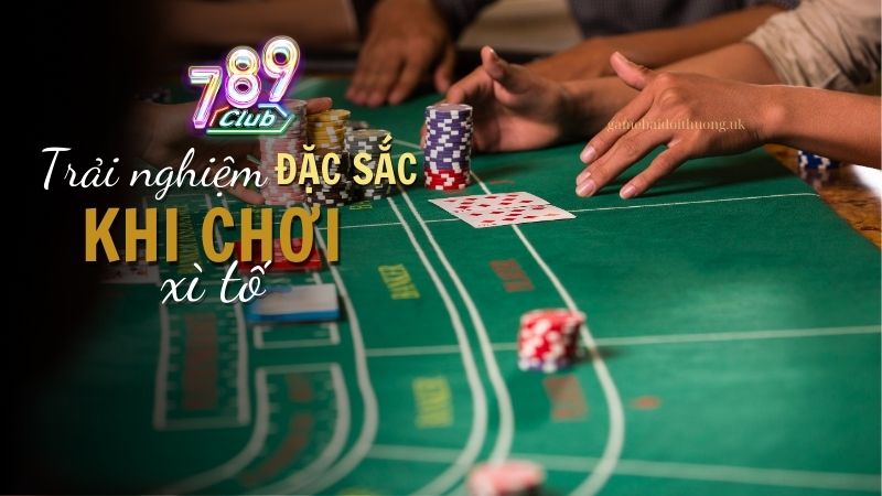 Trải nghiệm chơi Xì Tố đỉnh cao tại 789 Club