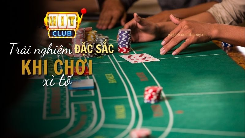 Trải nghiệm chơi Xì Tố đỉnh cao tại Hit Club