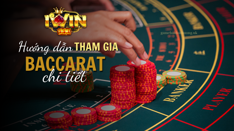 Hướng dẫn tham gia Baccarat tại Iwin Club chi tiết