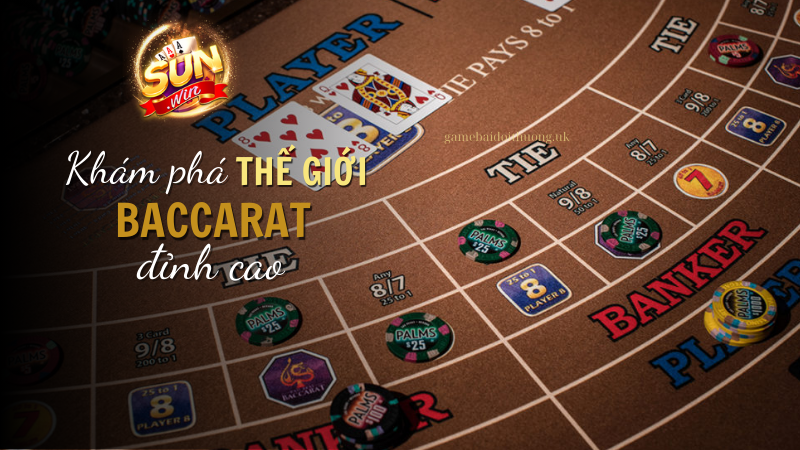 Khám phá thế giới đỉnh cao của game bài Baccarat tại Sun Win