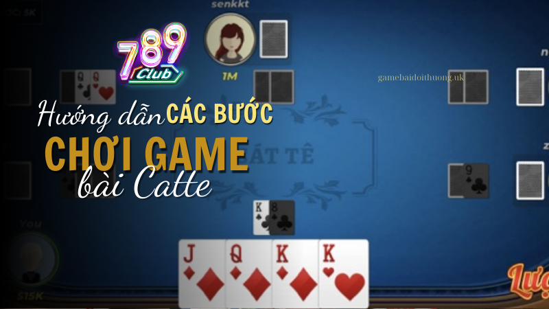 Hướng dẫn các bước chơi Catte tại 789 Club