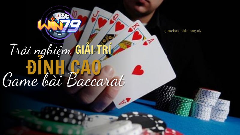 Trải nghiệm giải trí đỉnh cao với game bài Baccarat tại Win79