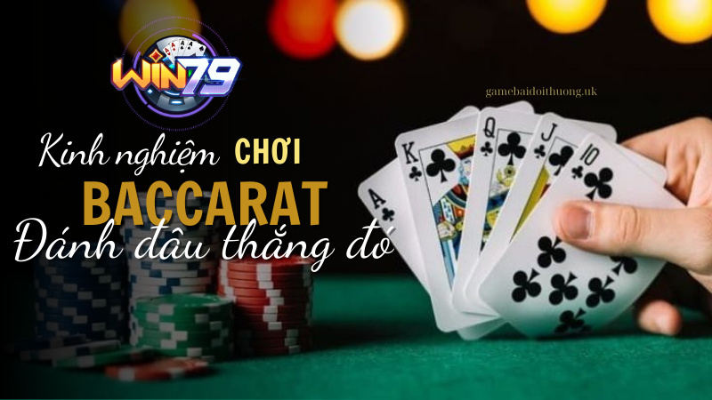 Kinh nghiệm bách chiến bách thắng chơi game bài Baccarat tại Win79