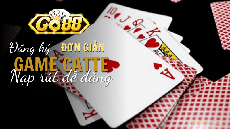 Đăng ký tài khoản vô cùng đơn giản, nạp rút dễ dàng với game bài Catte tại Go88