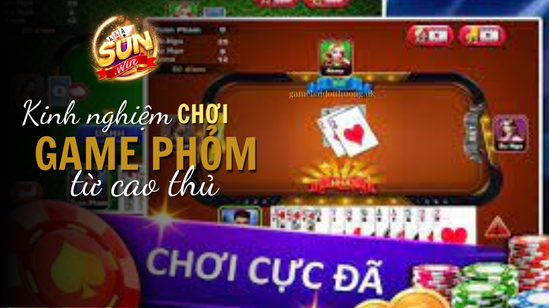 Sở hữu kinh nghiệm đỉnh cao chơi game bài Phỏm tại Sun Win