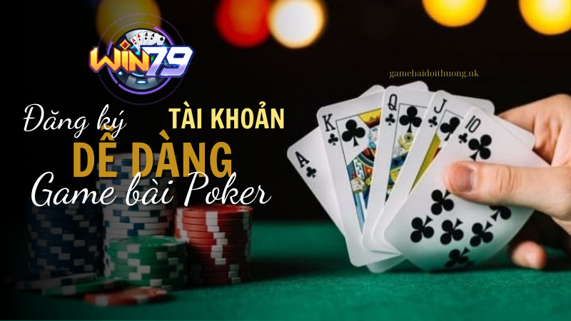 Game bài Game bài Poker tại Win79 đăng ký tài khoản dễ dàng, nhập cuộc nhanh chóng