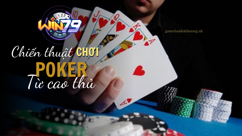 Sở hữu chiến thuật chơi game bài Poker tại Win79 từ cao thủ