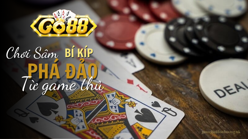 Trang bị bí kíp phá đảo Game bài Sâm tại Go88 từ game thủ