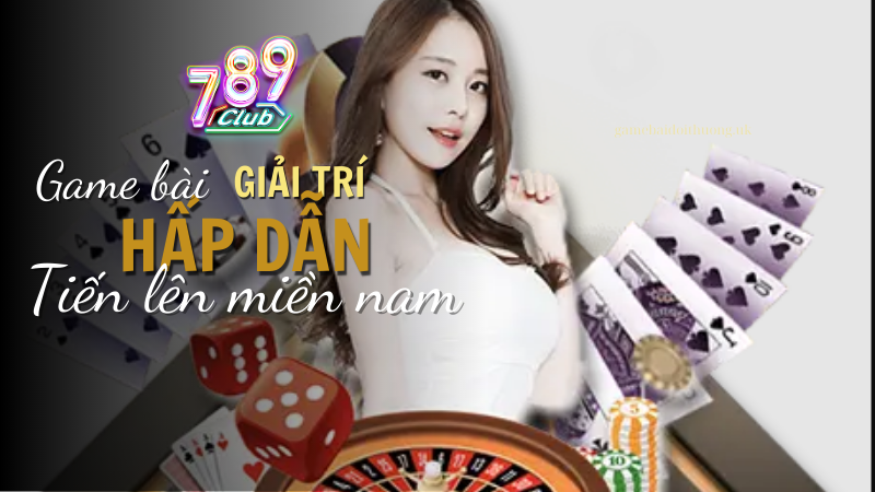 Giải trí hấp dẫn với game bài tiến lên miền nam tại 789 Club