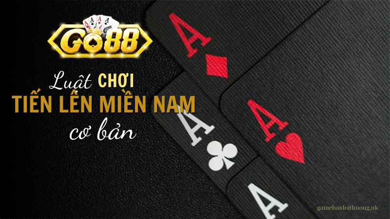 Luật chơi cơ bản game bài tiến lên miền nam tại go88