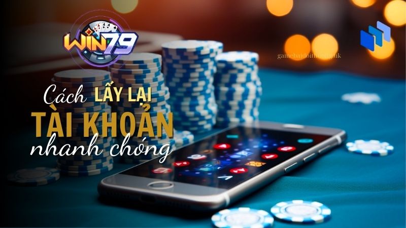 Cách Lấy Lại Tài Khoản Win79