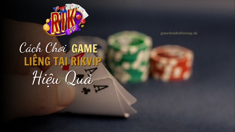 Cách Chơi Game bài Liêng tại Rik Vip Hiệu Quả