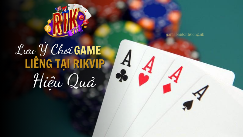 Những Lưu Ý Khi Chơi Game bài Liêng tại Rik Vip