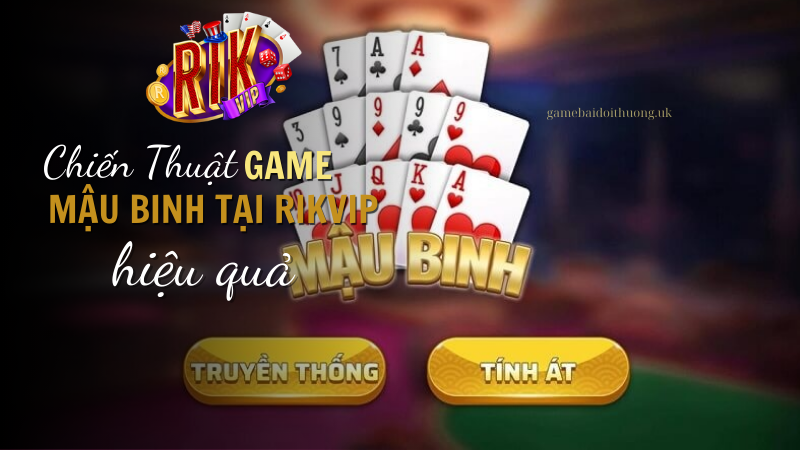 Chiến Thuật và Kinh Nghiệm Chinh Chiến Game bài Mậu Binh tại Rikvip