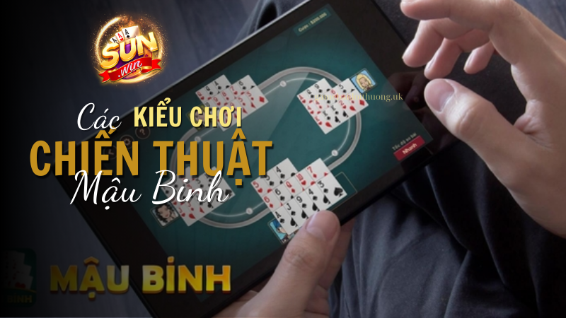 Các kiểu chơi và chiến thuật trong Mậu Binh tại Sun Win