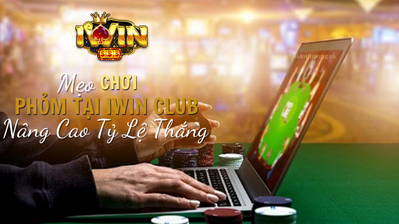 Mẹo Nâng Cao Tỷ Lệ Thắng Khi Chơi Game Bài Phỏm tại iWIN Club