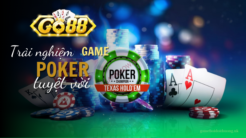 Trải nghiệm tuyệt vời khi chơi Game bài Poker tại Go88