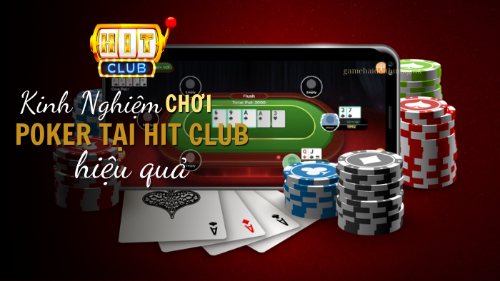 Kinh Nghiệm Chơi Poker Tại Hit Club Hiệu Quả