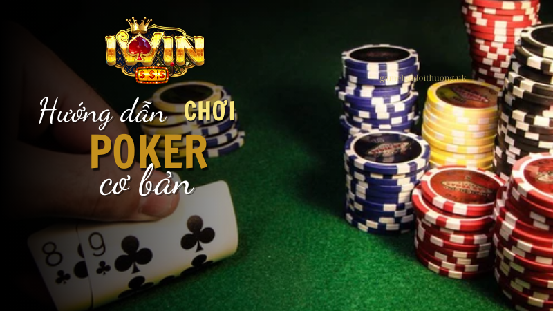 Hướng dẫn cách chơi cơ bản chơi Poker tại Iwin Club