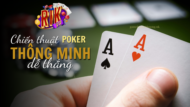 Chiến thuật chơi Poker tại Rik Vip thông minh, dễ thắng