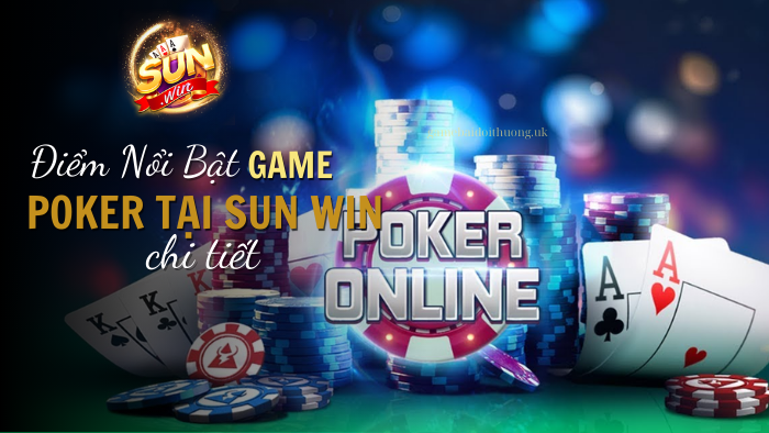 Những Điểm Nổi Bật Khi Chơi Poker Tại Sun Win