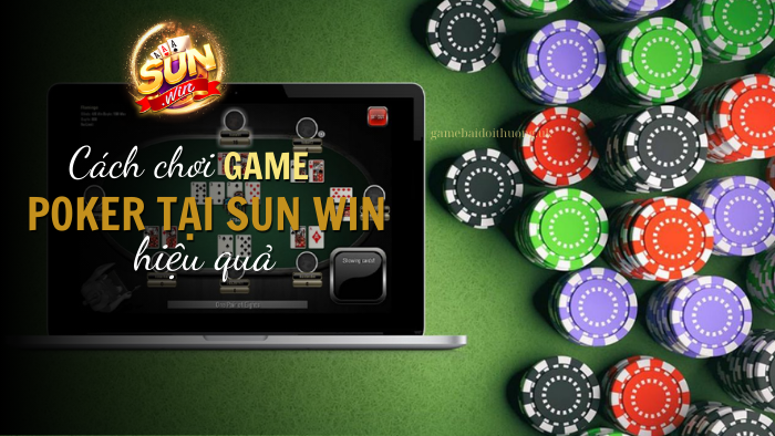 Cách Chơi Poker Tại Sun Win Chi Tiết, Hiệu Quả