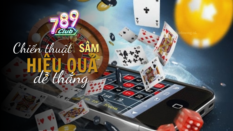 Chiến thuật chơi Sâm Tại 789 Club hiệu quả, dễ thắng