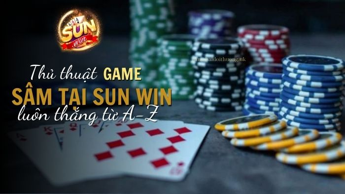 Thủ thuật chơi game bài Sâm tại Sun Win