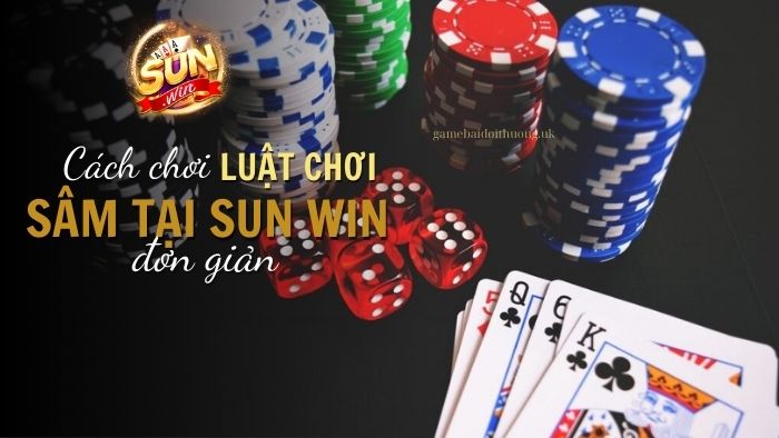 Cách chơi và luật chơi của game bài Sâm tại Sun Win