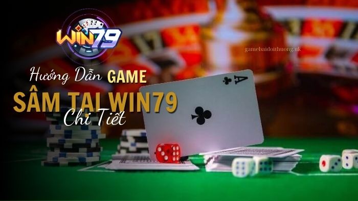 Hướng Dẫn Chi Tiết Chơi Game Bài Sâm tại Win79